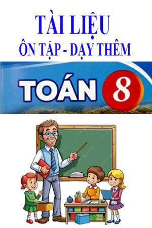 Tài liệu dạy thêm toán 8, ôn tập toán 8 full bộ