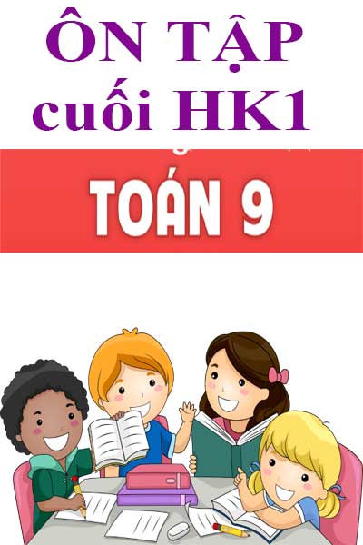 Tài liệu ôn cuối HK1 toán 9 theo chương trình mới
