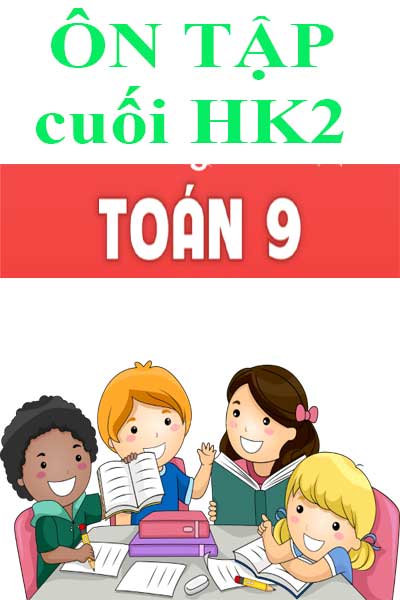Ôn tập cuối HK2 toán 9 theo chương trình mới